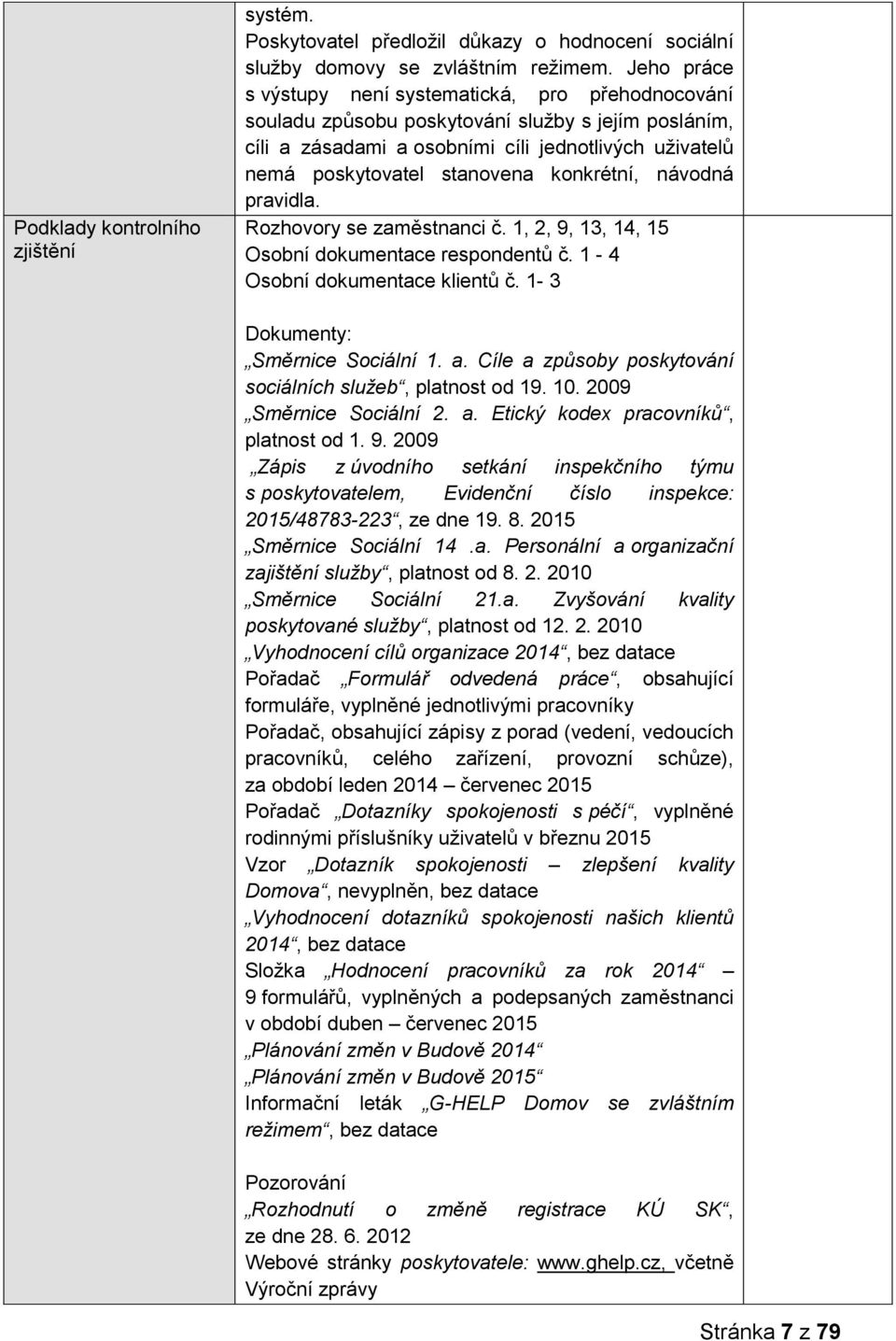 konkrétní, návodná pravidla. Rozhovory se zaměstnanci č. 1, 2, 9, 13, 14, 15 Osobní dokumentace respondentů č. 1-4 Osobní dokumentace klientů č. 1-3 Dokumenty: Směrnice Sociální 1. a.