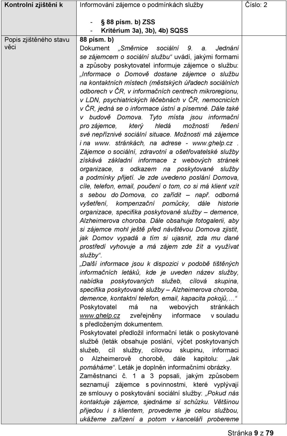 sociálních odborech v ČR, v informačních centrech mikroregionu, v LDN, psychiatrických léčebnách v ČR, nemocnicích v ČR, jedná se o informace ústní a písemné. Dále také v budově Domova.