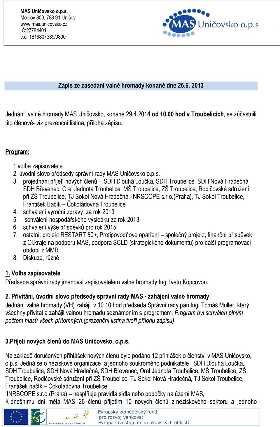 projednání přijetí nových členů - SDH Dlouhá Loučka, SDH Troubelice, SDH Nová Hradečná, SDH Břevenec, Orel Jednota Troubelice, MŠ Troubelice, ZŠ Troubelice, Rodičovské sdružení při ZŠ Troubelice, TJ