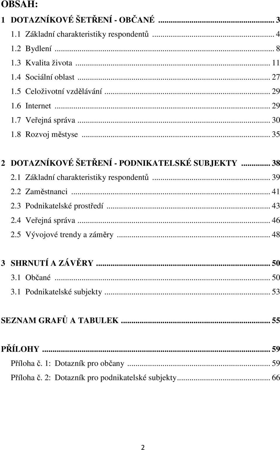 1 Základní charakteristiky... 39 2.2 Zaměstnanci... 41 2.3 Podnikatelské prostředí... 43 2.4 Veřejná správa... 46 2.5 Vývojové trendy a záměry... 48 3 SHRNUTÍ A ZÁVĚRY.