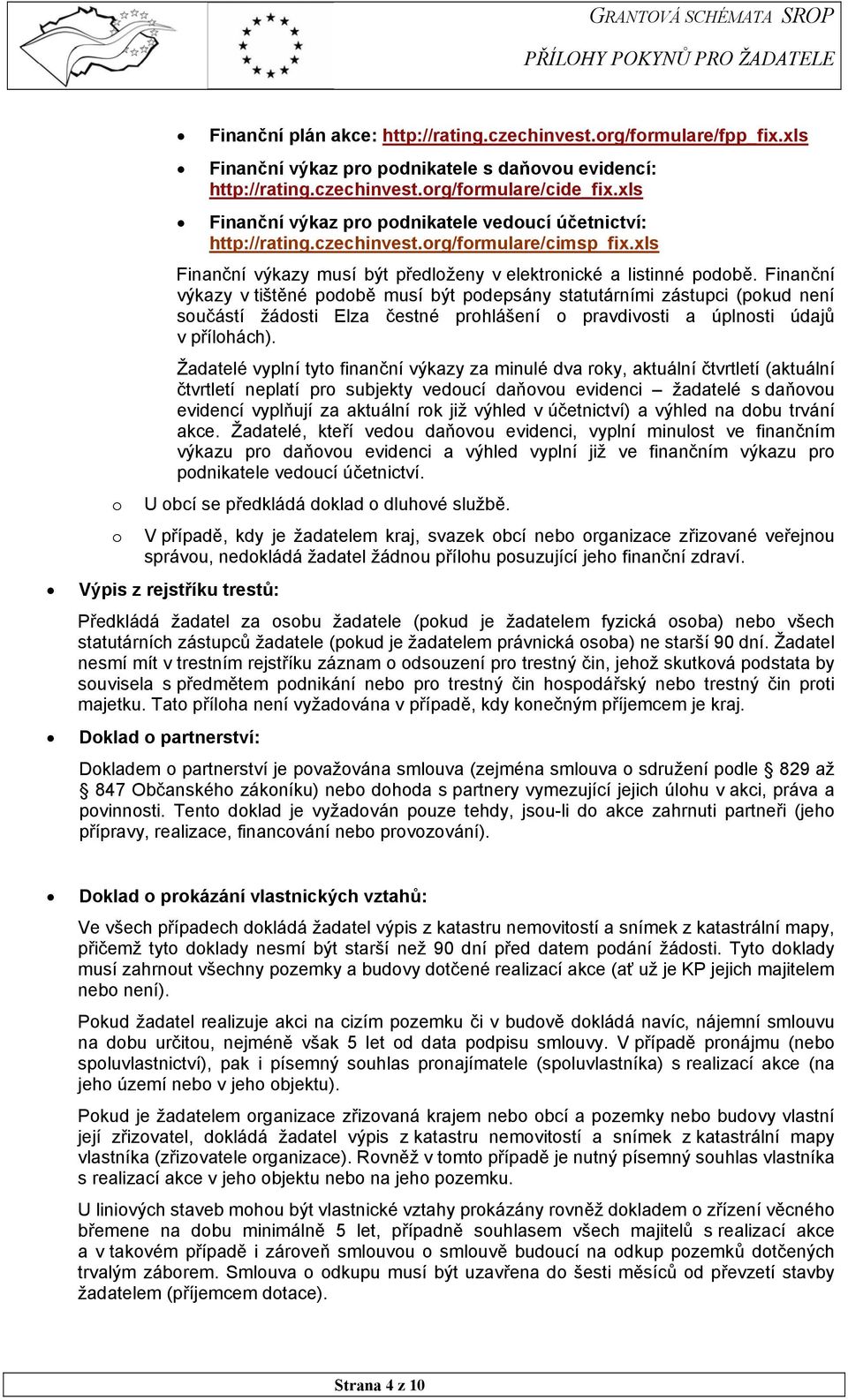 Finanční výkazy v tištěné podobě musí být podepsány statutárními zástupci (pokud není součástí žádosti Elza čestné prohlášení o pravdivosti a úplnosti údajů v přílohách).