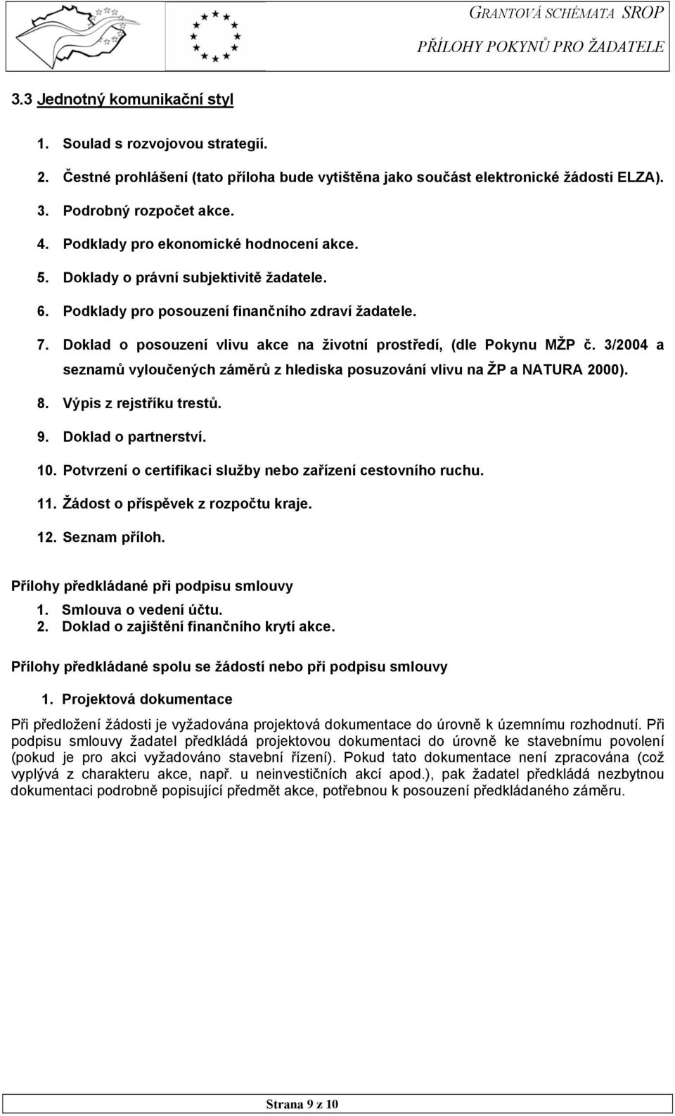 Doklad o posouzení vlivu akce na životní prostředí, (dle Pokynu MŽP č. 3/2004 a seznamů vyloučených záměrů z hlediska posuzování vlivu na ŽP a NATURA 2000). Výpis z rejstříku trestů.