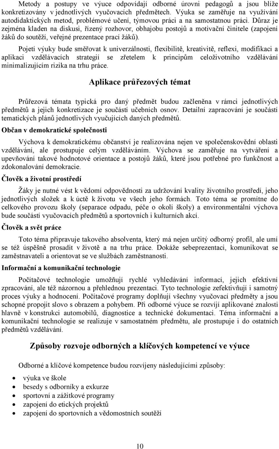 Důraz je zejména kladen na diskusi, řízený rozhovor, obhajobu postojů a motivační činitele (zapojení žáků do soutěží, veřejné prezentace prací žáků).