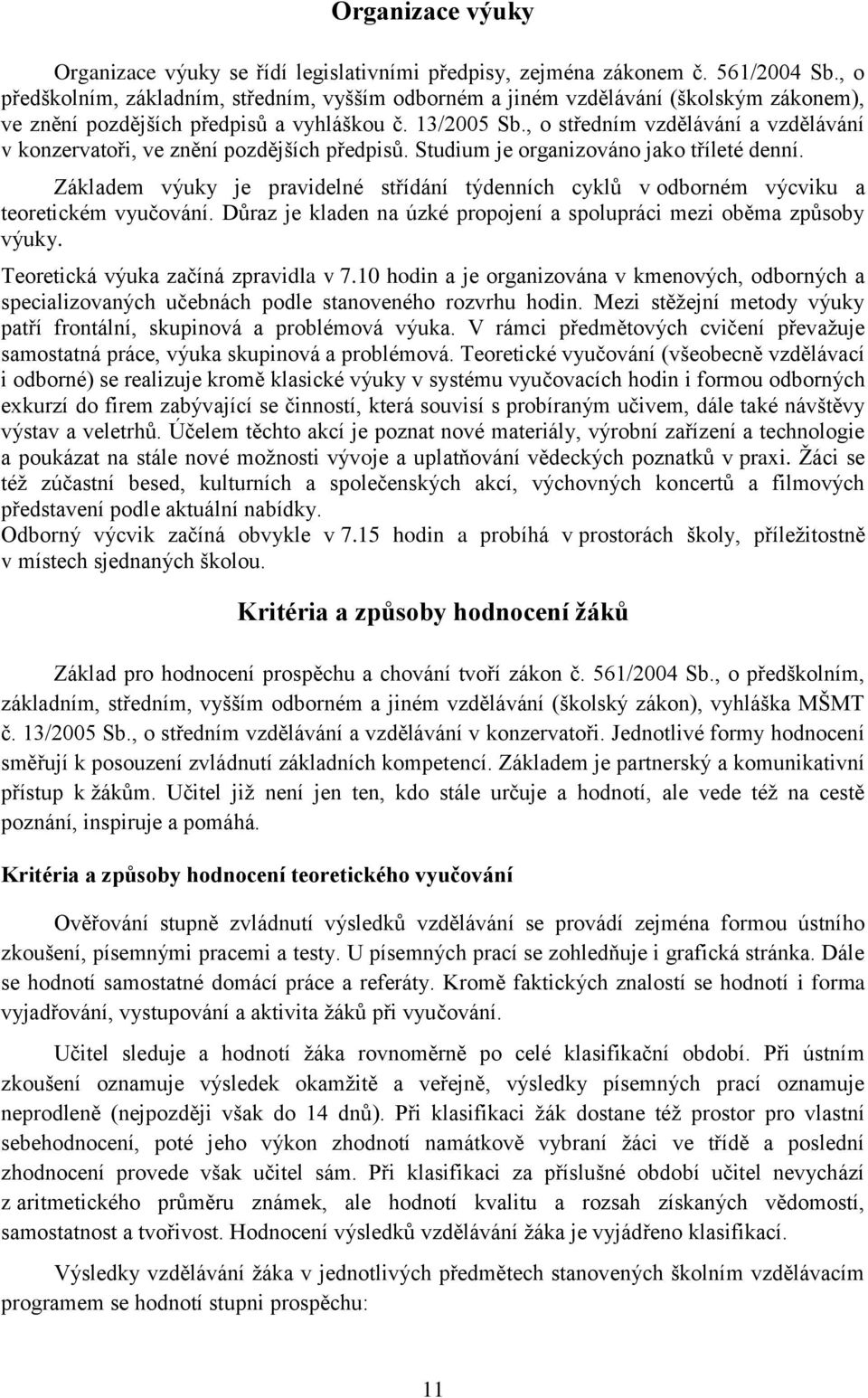 , o středním vzdělávání a vzdělávání v konzervatoři, ve znění pozdějších předpisů. Studium je organizováno jako tříleté denní.