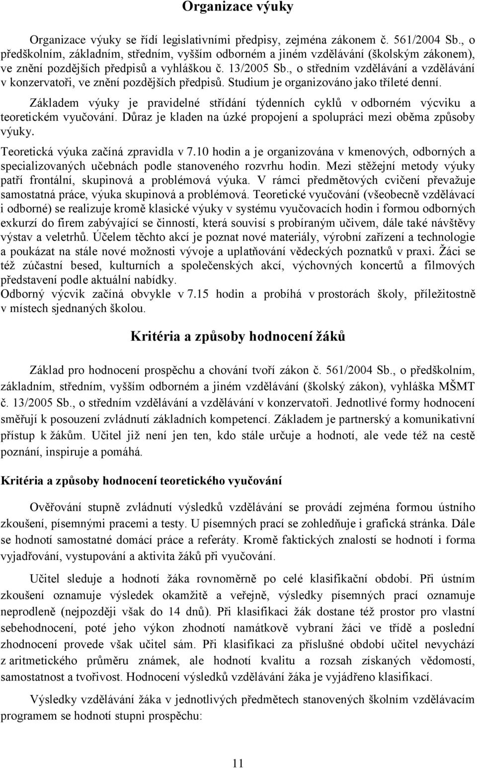 , o středním vzdělávání a vzdělávání v konzervatoři, ve znění pozdějších předpisů. Studium je organizováno jako tříleté denní.