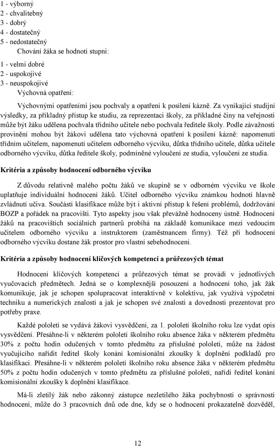 Za vynikající studijní výsledky, za příkladný přístup ke studiu, za reprezentaci školy, za příkladné činy na veřejnosti může být žáku udělena pochvala třídního učitele nebo pochvala ředitele školy.