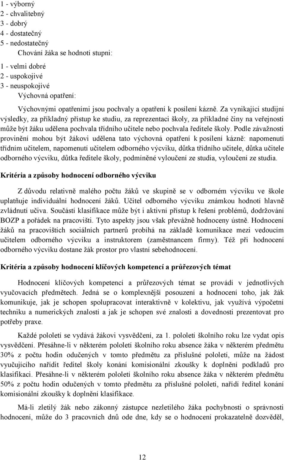 Za vynikající studijní výsledky, za příkladný přístup ke studiu, za reprezentaci školy, za příkladné činy na veřejnosti může být žáku udělena pochvala třídního učitele nebo pochvala ředitele školy.