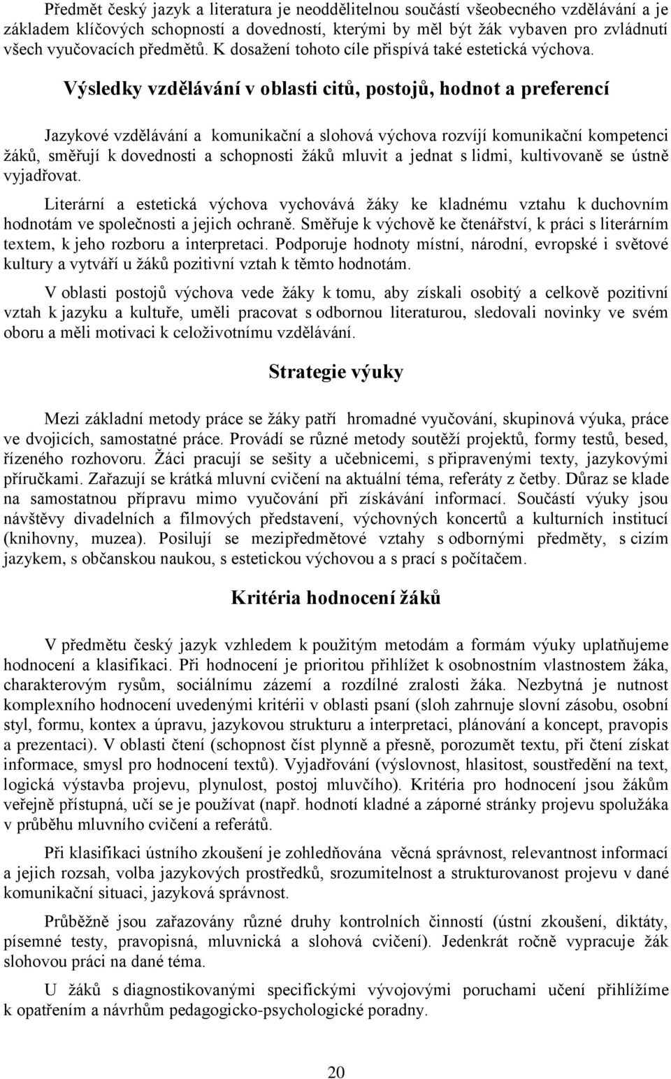 Výsledky vzdělávání v oblasti citů, postojů, hodnot a preferencí Jazykové vzdělávání a komunikační a slohová výchova rozvíjí komunikační kompetenci žáků, směřují k dovednosti a schopnosti žáků mluvit