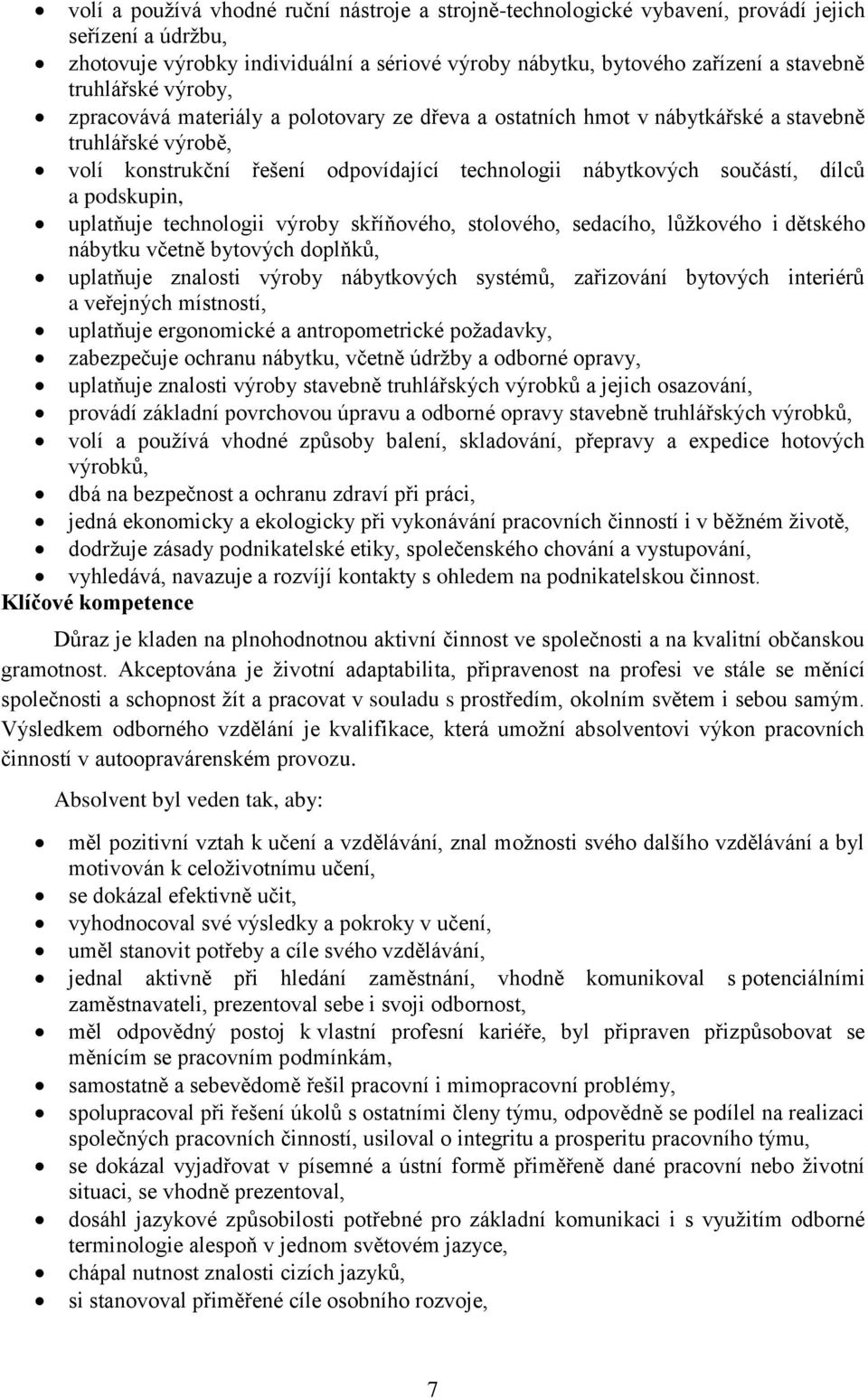 a podskupin, uplatňuje technologii výroby skříňového, stolového, sedacího, lůžkového i dětského nábytku včetně bytových doplňků, uplatňuje znalosti výroby nábytkových systémů, zařizování bytových