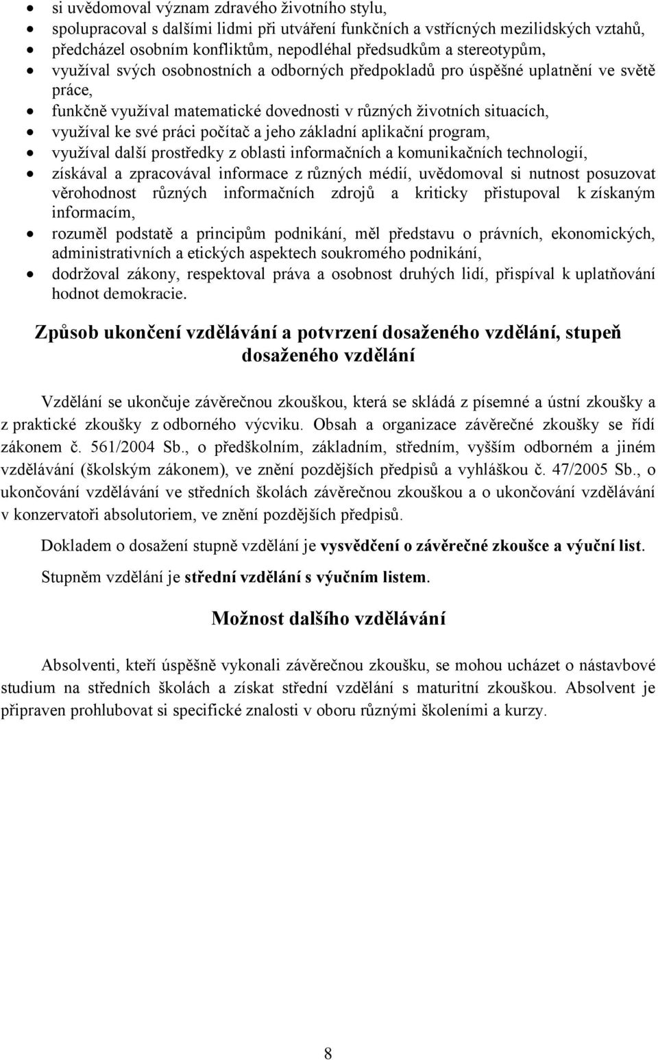 počítač a jeho základní aplikační program, využíval další prostředky z oblasti informačních a komunikačních technologií, získával a zpracovával informace z různých médií, uvědomoval si nutnost