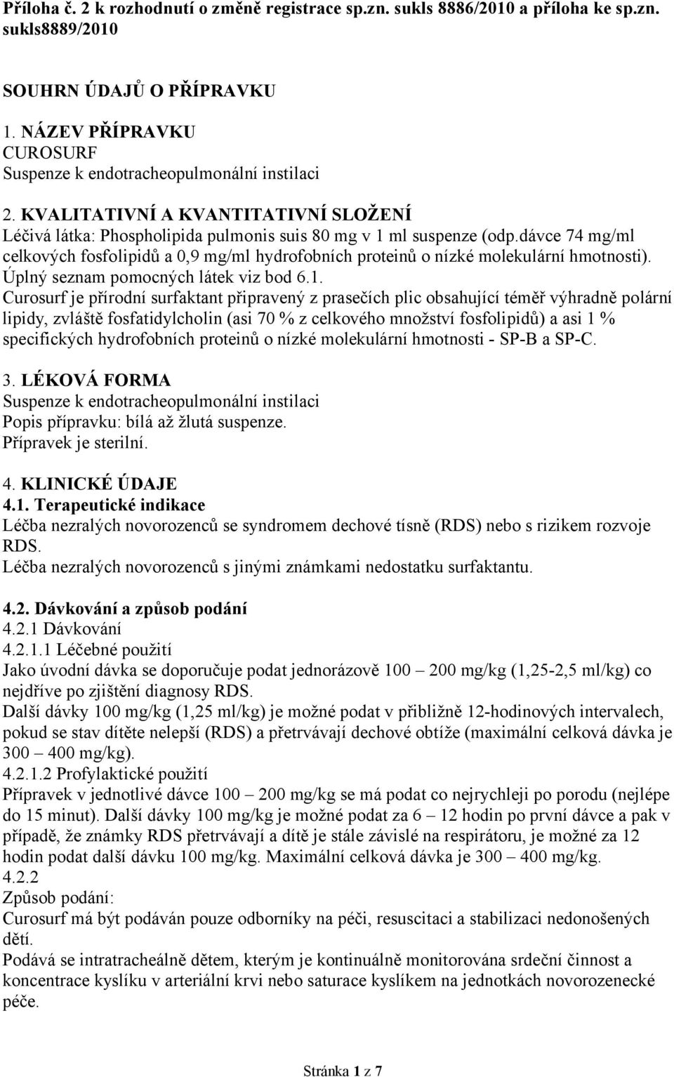 dávce 74 mg/ml celkových fosfolipidů a 0,9 mg/ml hydrofobních proteinů o nízké molekulární hmotnosti). Úplný seznam pomocných látek viz bod 6.1.