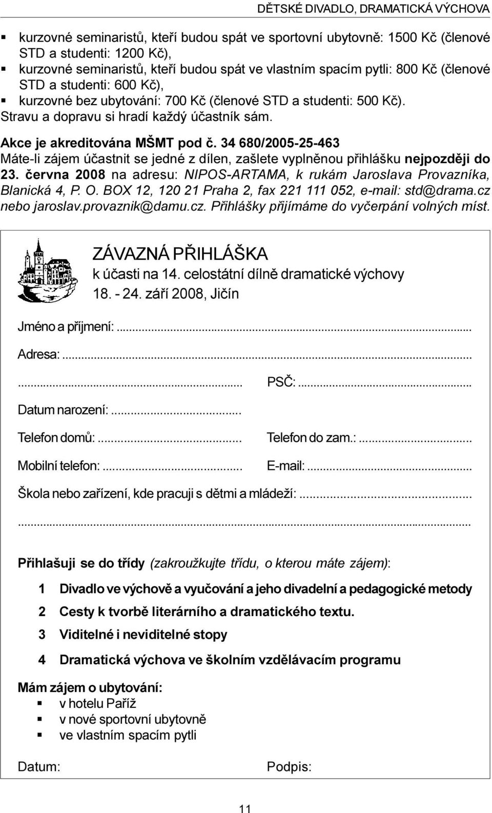 34 680/2005-25-463 Máte-li zájem úèastnit se jedné z dílen, zašlete vyplnìnou pøihlášku nejpozdìji do 23. èervna 2008 na adresu: NIPOS-ARTAMA, k rukám Jaroslava Provazníka, Blanická 4, P. O.