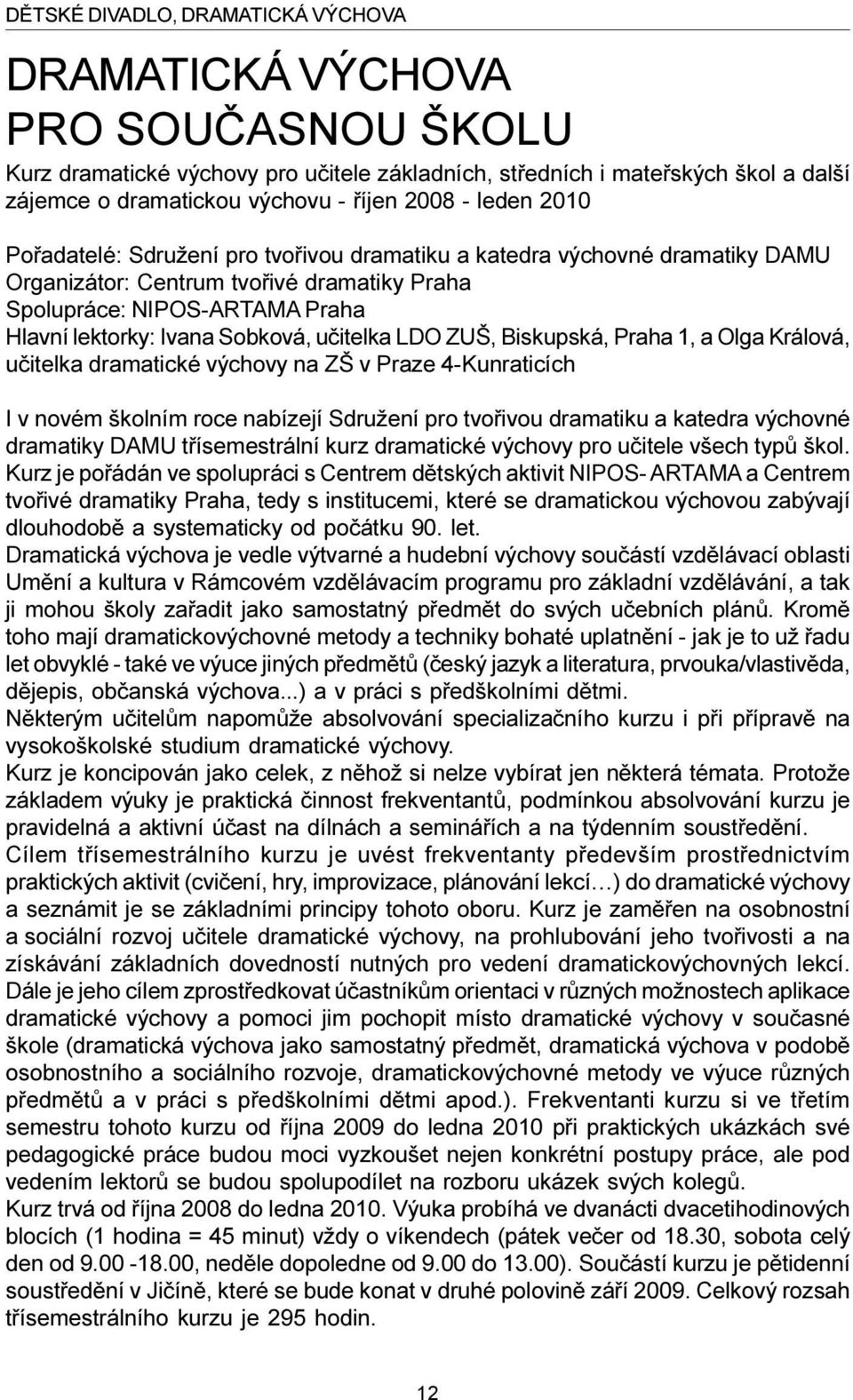 Sobková, uèitelka LDO ZUŠ, Biskupská, Praha 1, a Olga Králová, uèitelka dramatické výchovy na ZŠ v Praze 4-Kunraticích I v novém školním roce nabízejí Sdružení pro tvoøivou dramatiku a katedra