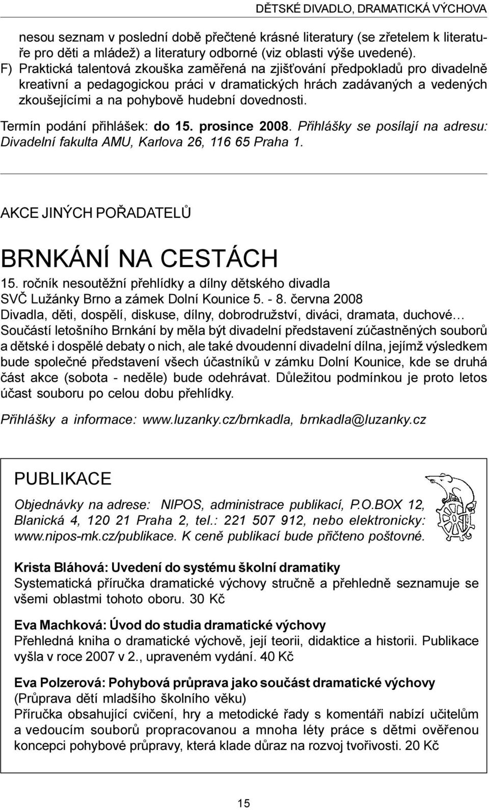 Termín podání pøihlášek: do 15. prosince 2008. Pøihlášky se posílají na adresu: Divadelní fakulta AMU, Karlova 26, 116 65 Praha 1. AKCE JINÝCH POØADATELÙ BRNKÁNÍ NA CESTÁCH 15.