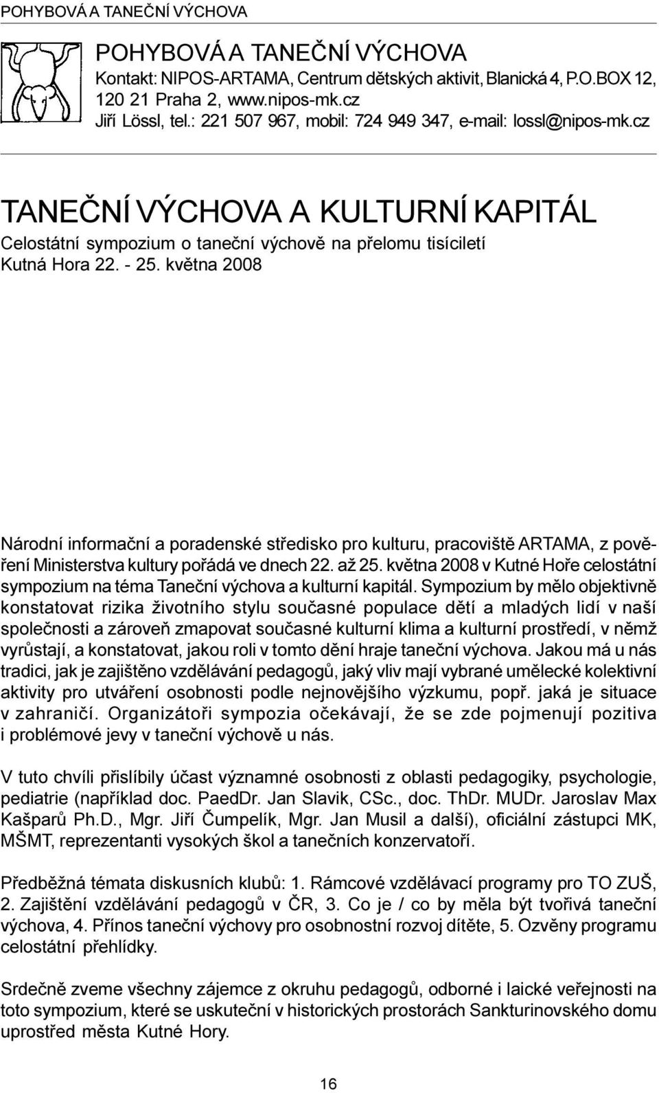 kvìtna 2008 Národní informaèní a poradenské støedisko pro kulturu, pracovištì ARTAMA, z povìøení Ministerstva kultury poøádá ve dnech 22. až 25.