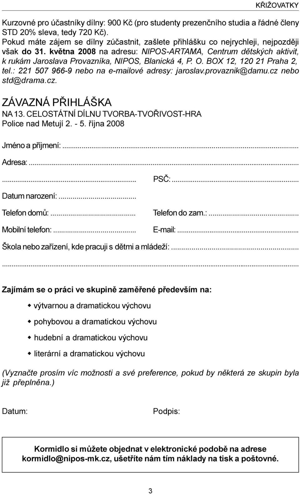 kvìtna 2008 na adresu: NIPOS-ARTAMA, Centrum dìtských aktivit, k rukám Jaroslava Provazníka, NIPOS, Blanická 4, P. O. BOX 12, 120 21 Praha 2, tel.: 221 507 966-9 nebo na e-mailové adresy: jaroslav.