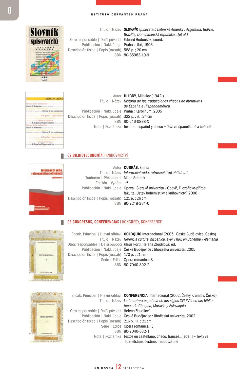 ; 20 cm isbn 80-85983-10-9 Autor ULIČNÝ, Miloslav (1942-) título Název Historia de las traducciones checas de literaturas de España e Hispanoamérica Publicación Nakl.