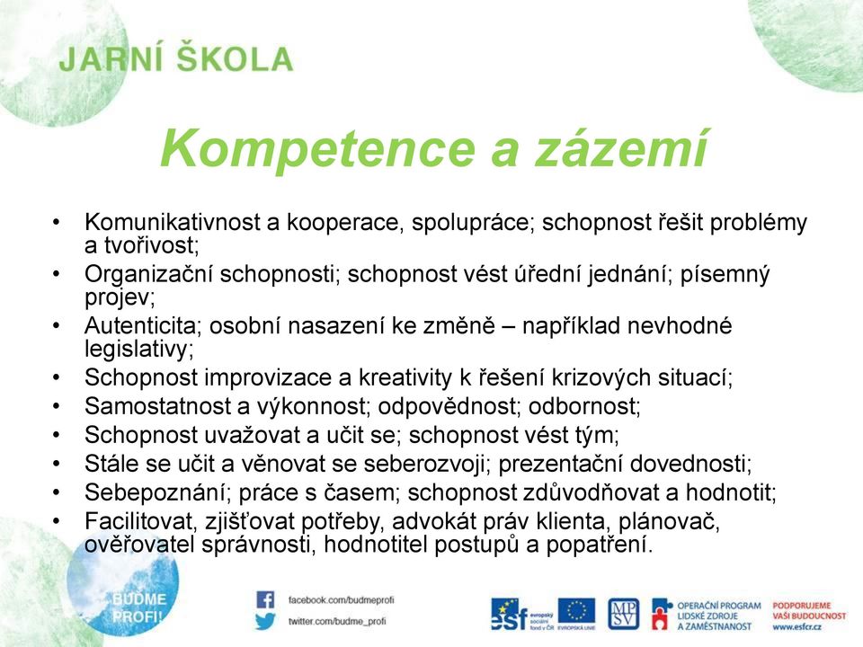 výkonnost; odpovědnost; odbornost; Schopnost uvažovat a učit se; schopnost vést tým; Stále se učit a věnovat se seberozvoji; prezentační dovednosti; Sebepoznání;