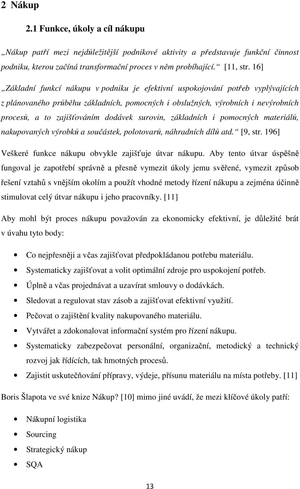 dodávek surovin, základních i pomocných materiálů, nakupovaných výrobků a součástek, polotovarů, náhradních dílů atd. [9, str. 196] Veškeré funkce nákupu obvykle zajišťuje útvar nákupu.