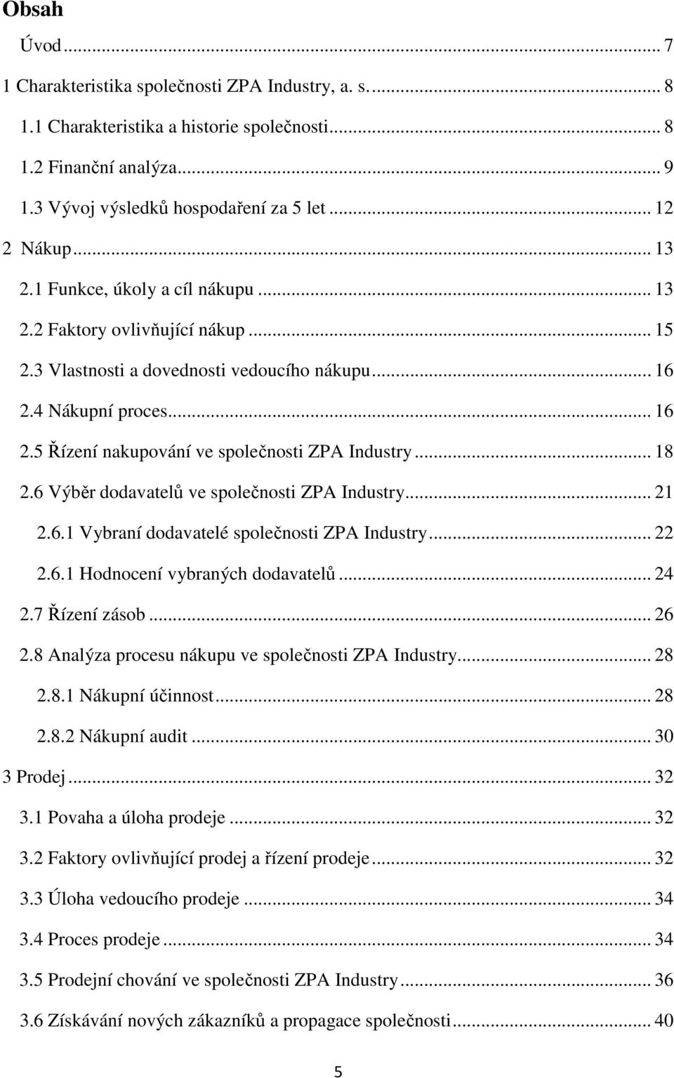 .. 18 2.6 Výběr dodavatelů ve společnosti ZPA Industry... 21 2.6.1 Vybraní dodavatelé společnosti ZPA Industry... 22 2.6.1 Hodnocení vybraných dodavatelů... 24 2.7 Řízení zásob... 26 2.