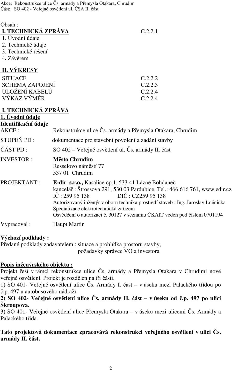 armády a Přemysla Otakara, Chrudim STUPEŇ PD : ČÁST PD : INVESTOR : PROJEKTANT : Vypracoval : dokumentace pro stavební povolení a zadání stavby SO 402 Veřejné osvětlení ul. Čs. armády II.