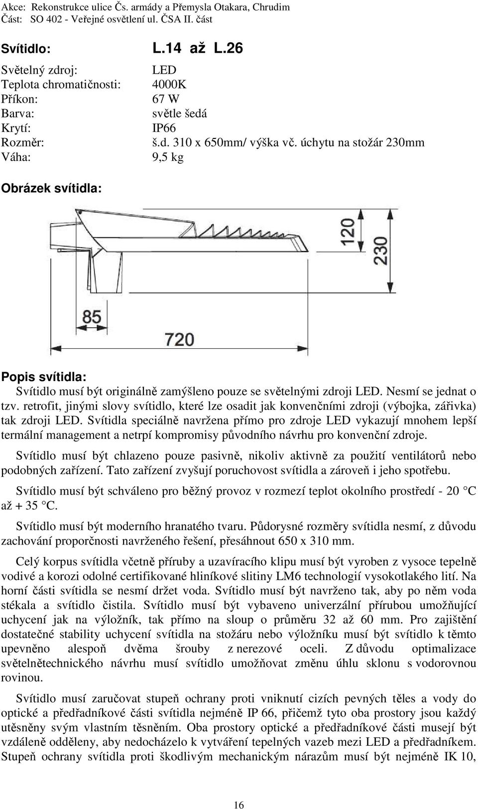 retrofit, jinými slovy svítidlo, které lze osadit jak konvenčními zdroji (výbojka, zářivka) tak zdroji LED.