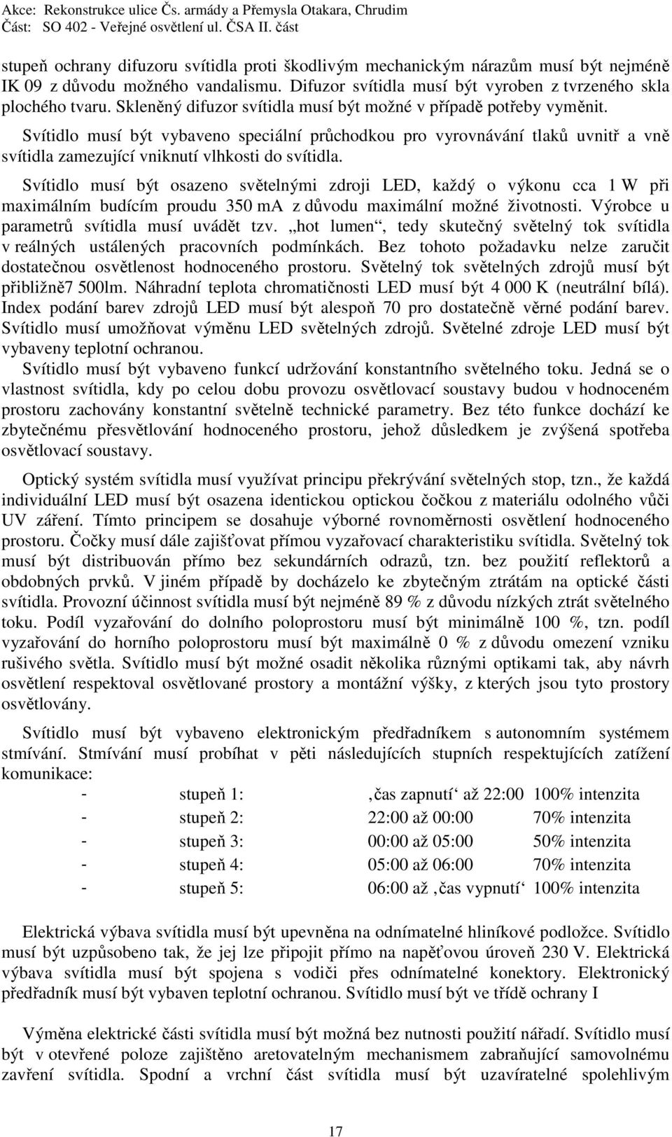 Svítidlo musí být vybaveno speciální průchodkou pro vyrovnávání tlaků uvnitř a vně svítidla zamezující vniknutí vlhkosti do svítidla.