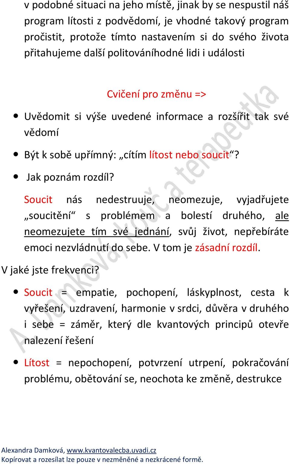 Soucit nás nedestruuje, neomezuje, vyjadřujete soucitění s problémem a bolestí druhého, ale neomezujete tím své jednání, svůj život, nepřebíráte emoci nezvládnutí do sebe. V tom je zásadní rozdíl.