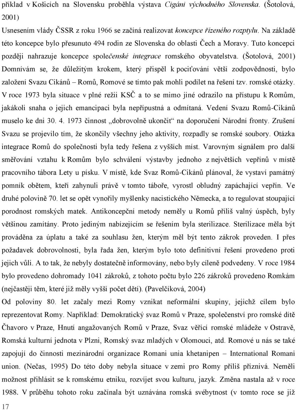 (Šotolová, 2001) Domnívám se, že důležitým krokem, který přispěl k pociťování větší zodpovědnosti, bylo založení Svazu Cikánů Romů, Romové se tímto pak mohli podílet na řešení tzv. romské otázky.