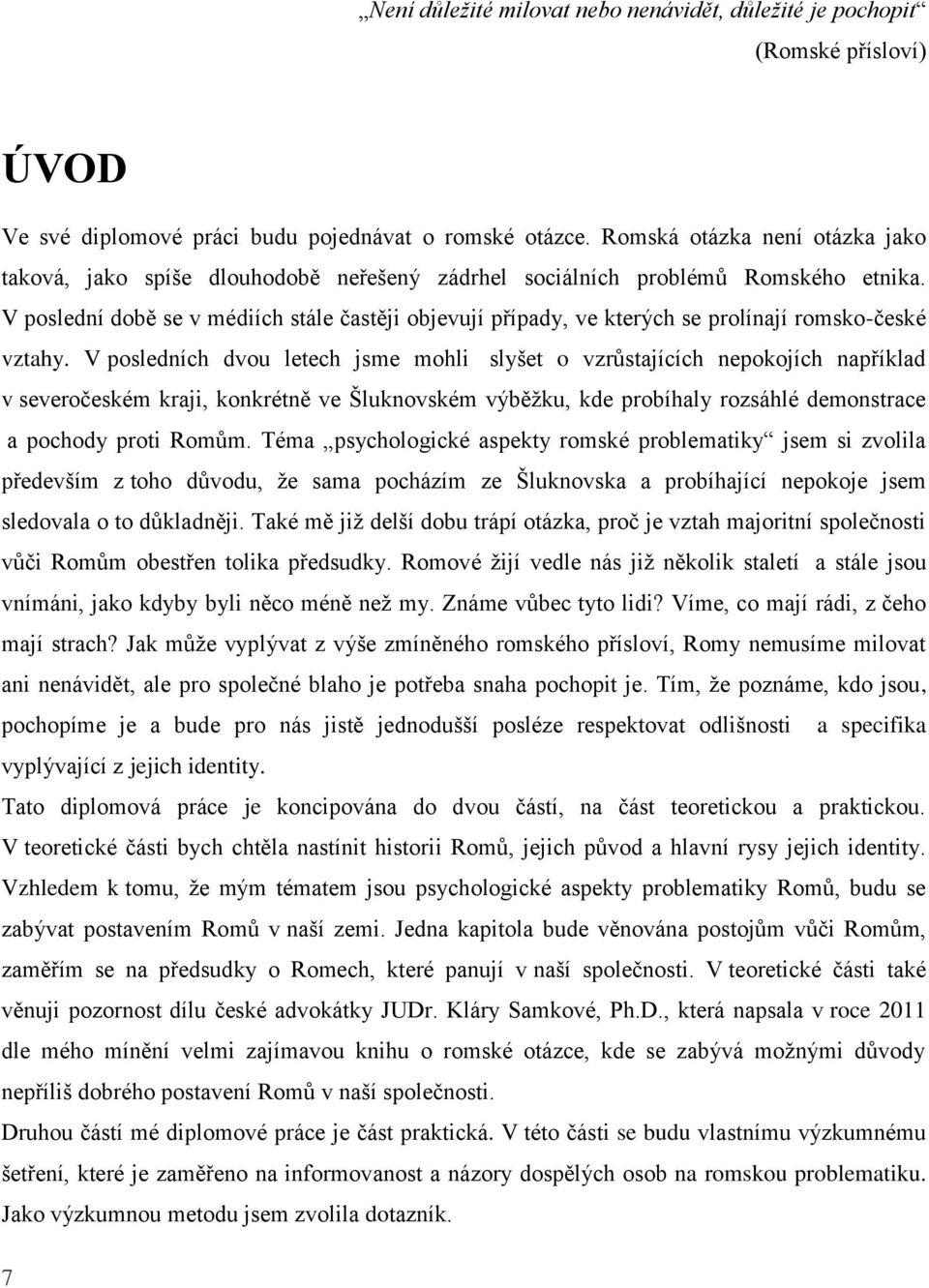 V poslední době se v médiích stále častěji objevují případy, ve kterých se prolínají romsko-české vztahy.