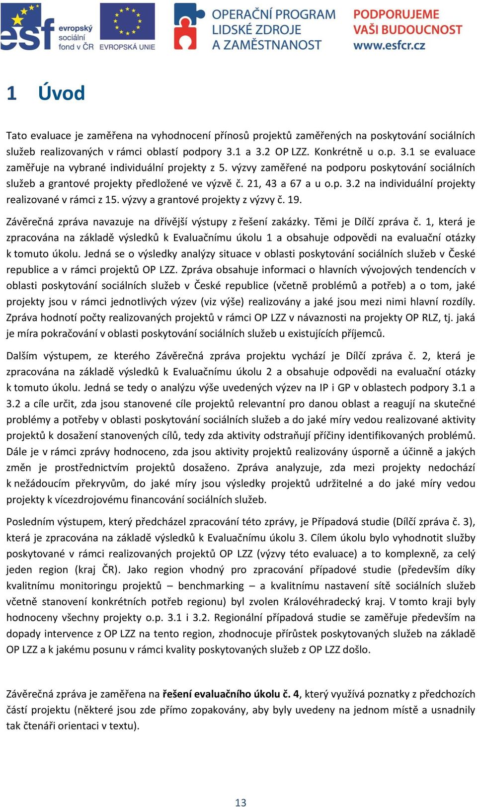 21, 43 a 67 a u o.p. 3.2 na individuální projekty realizované v rámci z 15. výzvy a grantové projekty z výzvy č. 19. Závěrečná zpráva navazuje na dřívější výstupy z řešení zakázky.