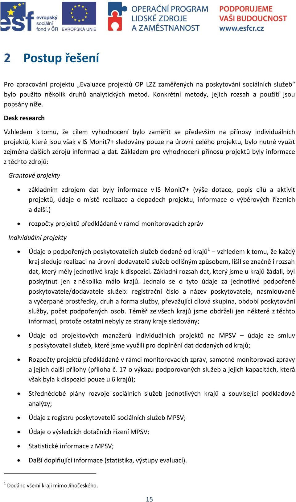 Desk research Vzhledem k tomu, že cílem vyhodnocení bylo zaměřit se především na přínosy individuálních projektů, které jsou však v IS Monit7+ sledovány pouze na úrovni celého projektu, bylo nutné