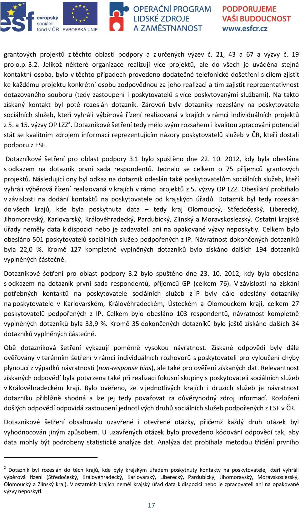 Jelikož některé organizace realizují více projektů, ale do všech je uváděna stejná kontaktní osoba, bylo v těchto případech provedeno dodatečné telefonické došetření s cílem zjistit ke každému