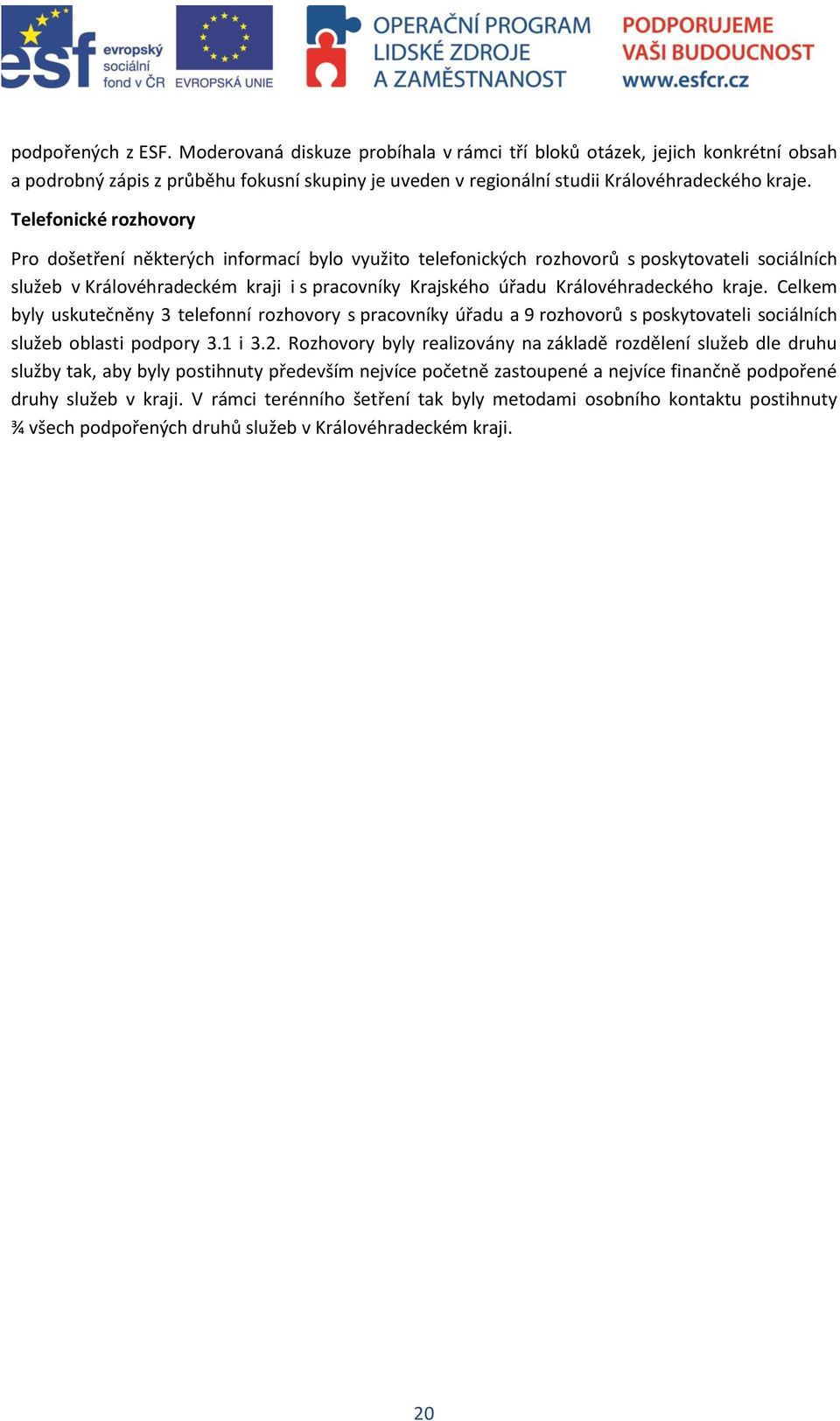 Královéhradeckého kraje. Celkem byly uskutečněny 3 telefonní rozhovory s pracovníky úřadu a 9 rozhovorů s poskytovateli sociálních služeb oblasti podpory 3.1 i 3.2.