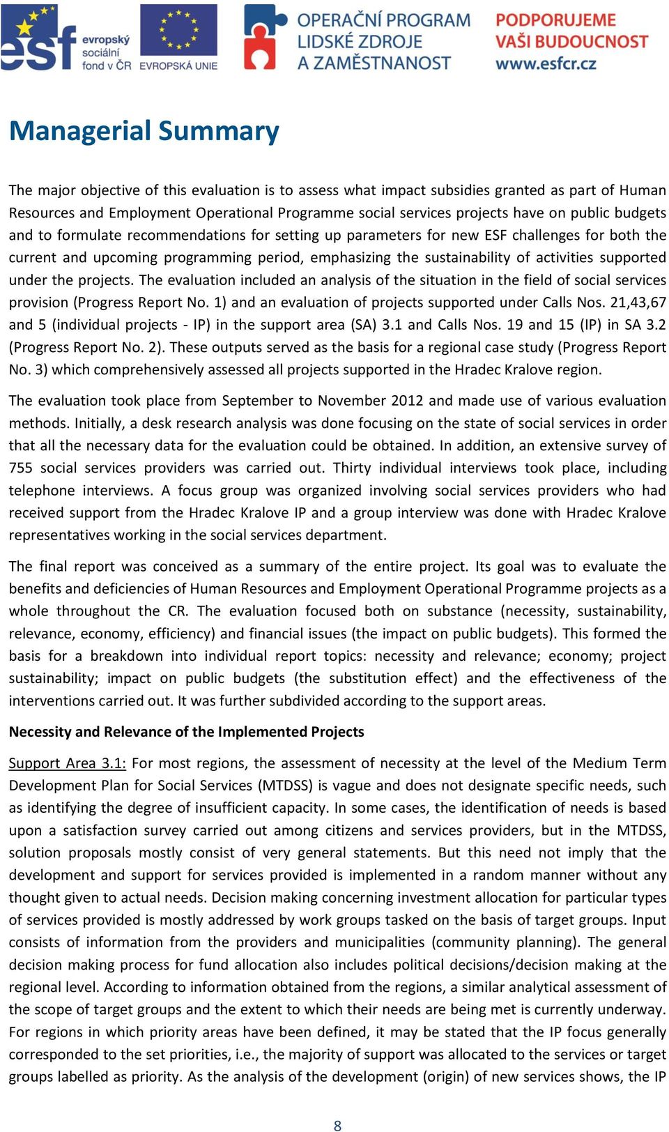 supported under the projects. The evaluation included an analysis of the situation in the field of social services provision (Progress Report No.