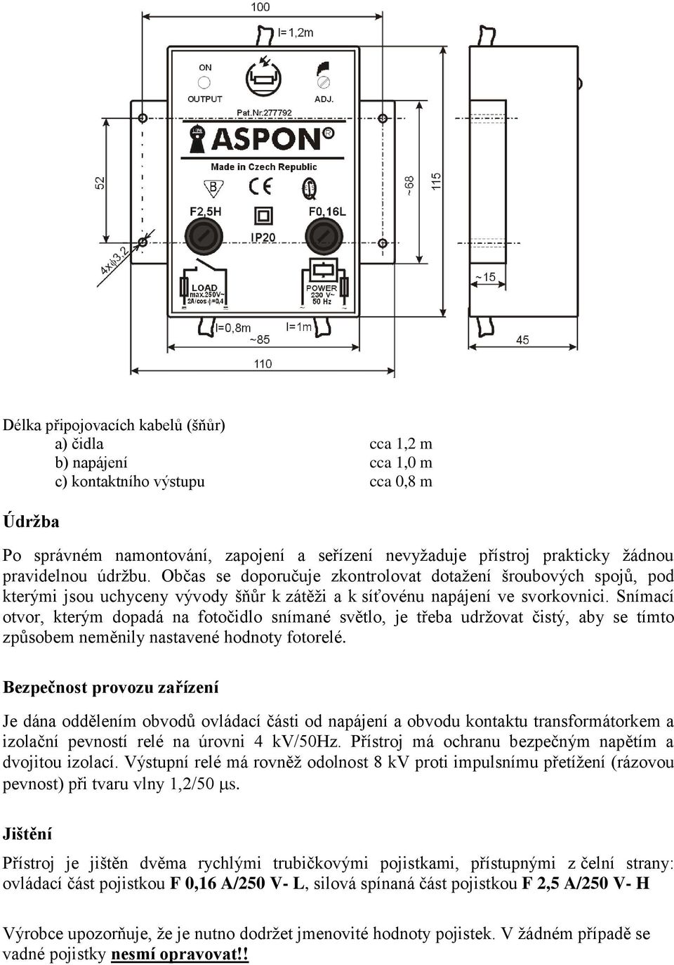 Snímací otvor, kterým dopadá na fotočidlo snímané světlo, je třeba udržovat čistý, aby se tímto způsobem neměnily nastavené hodnoty fotorelé.