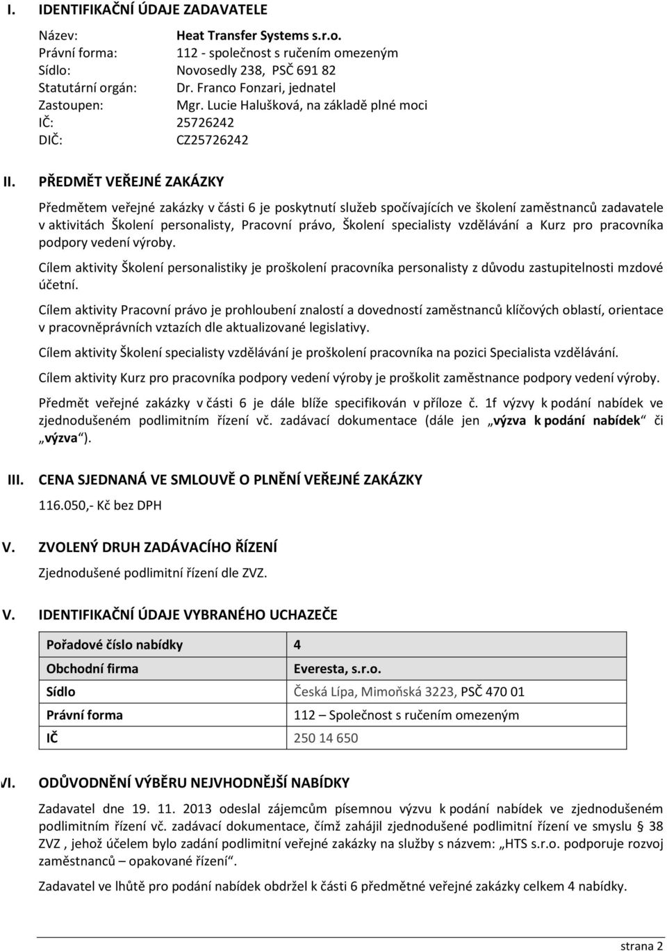 PŘEDMĚT VEŘEJNÉ ZAKÁZKY Předmětem veřejné zakázky v části 6 je poskytnutí služeb spočívajících ve školení zaměstnanců zadavatele v aktivitách Školení personalisty, Pracovní právo, Školení specialisty