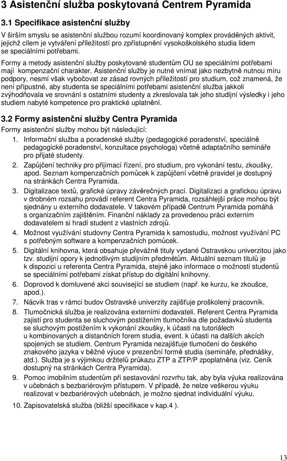 lidem se speciálními potřebami. Formy a metody asistenční služby poskytované studentům OU se speciálními potřebami mají kompenzační charakter.