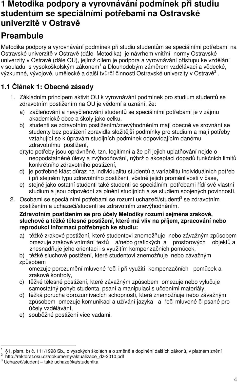 souladu s vysokoškolským zákonem 1 a Dlouhodobým záměrem vzdělávací a vědecké, výzkumné, vývojové, umělecké a další tvůrčí činnosti Ostravské univerzity v Ostravě 2. 1.1 Článek 1: Obecné zásady 1.