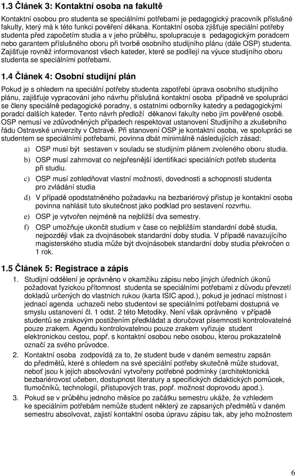 (dále OSP) studenta. Zajišťuje rovněž informovanost všech kateder, které se podílejí na výuce studijního oboru studenta se speciálními potřebami. 1.