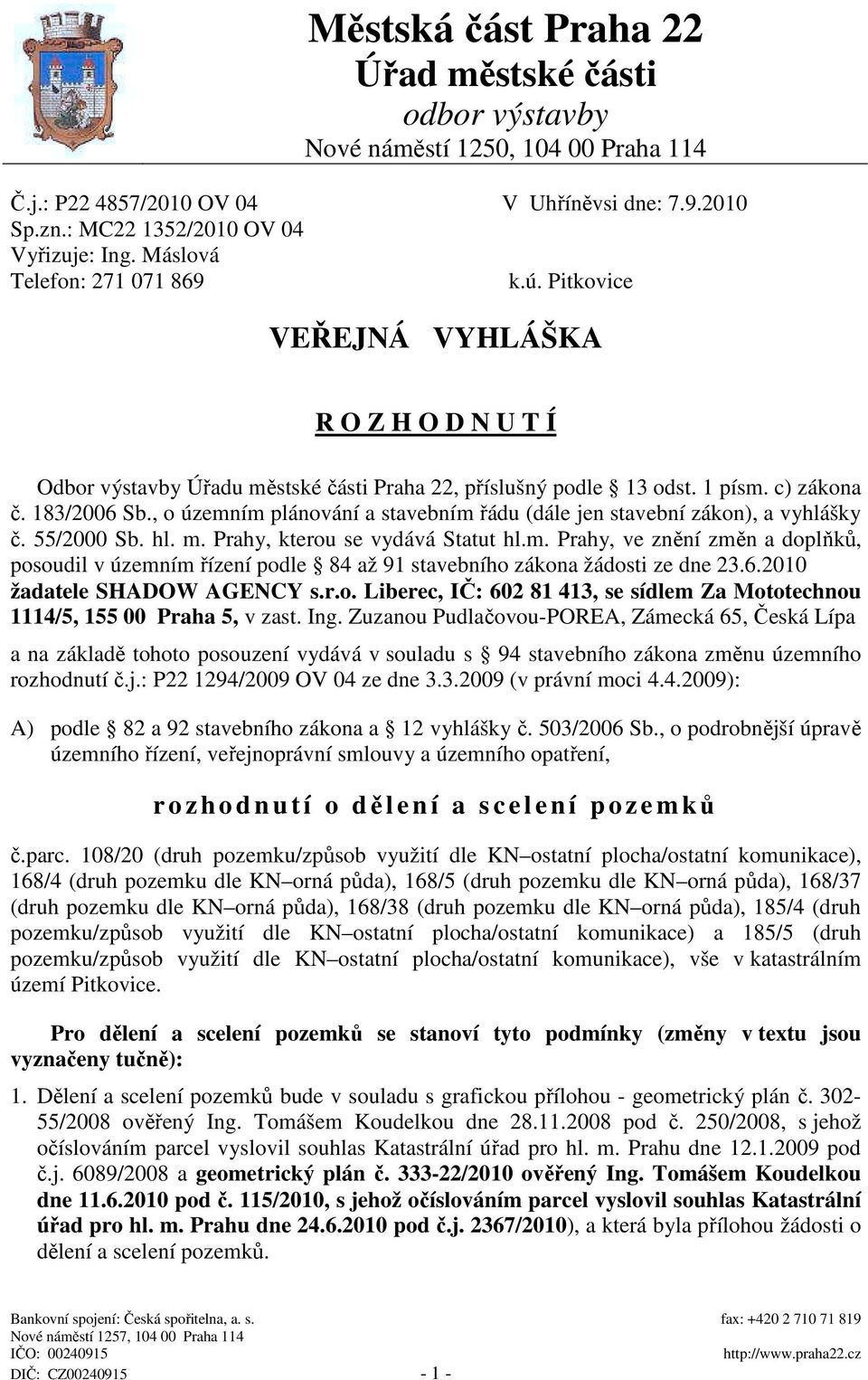 , o územním plánování a stavebním řádu (dále jen stavební zákon), a vyhlášky č. 55/2000 Sb. hl. m. Prahy, kterou se vydává Statut hl.m. Prahy, ve znění změn a doplňků, posoudil v územním řízení podle 84 až 91 stavebního zákona žádosti ze dne 23.