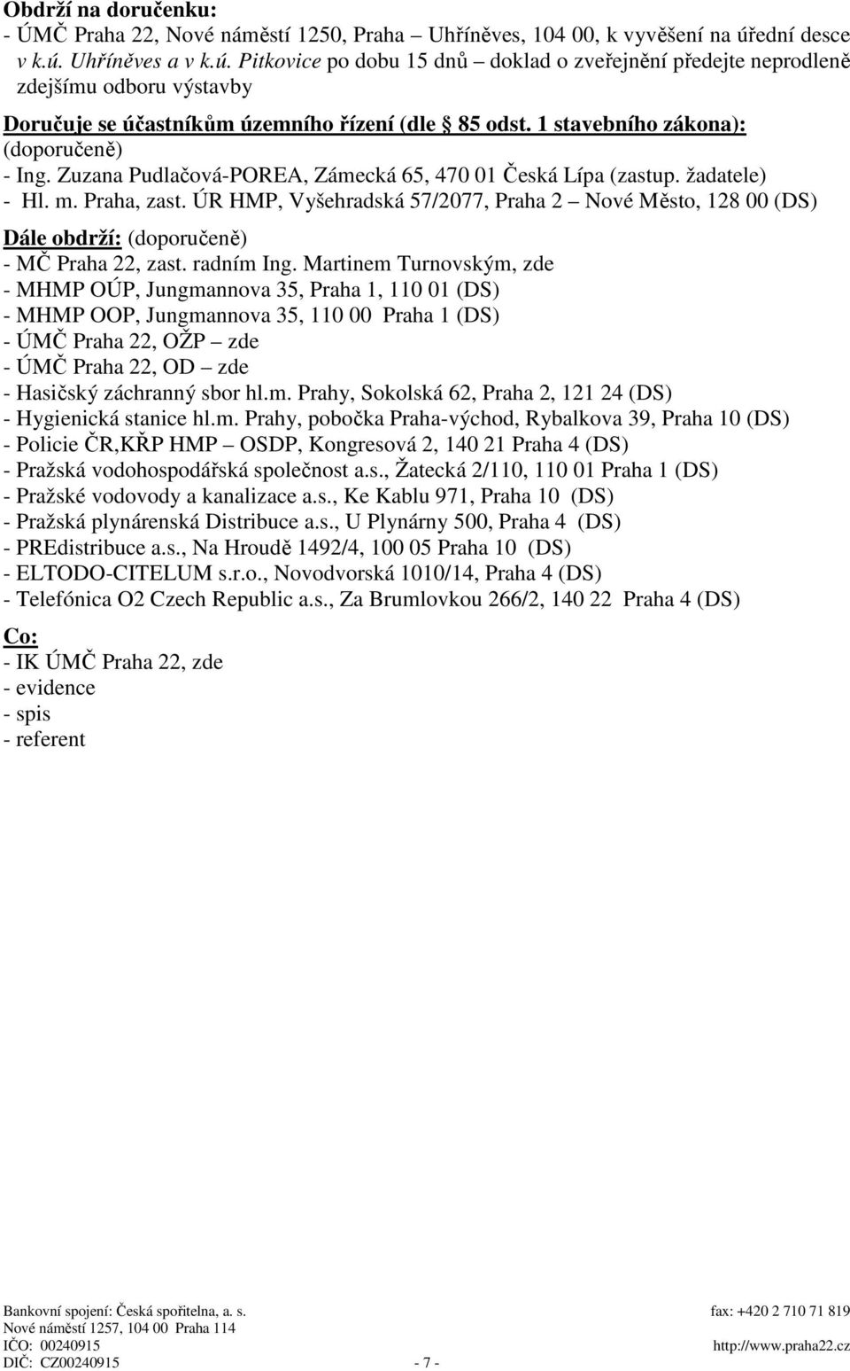 1 stavebního zákona): (doporučeně) - Ing. Zuzana Pudlačová-POREA, Zámecká 65, 470 01 Česká Lípa (zastup. žadatele) - Hl. m. Praha, zast.
