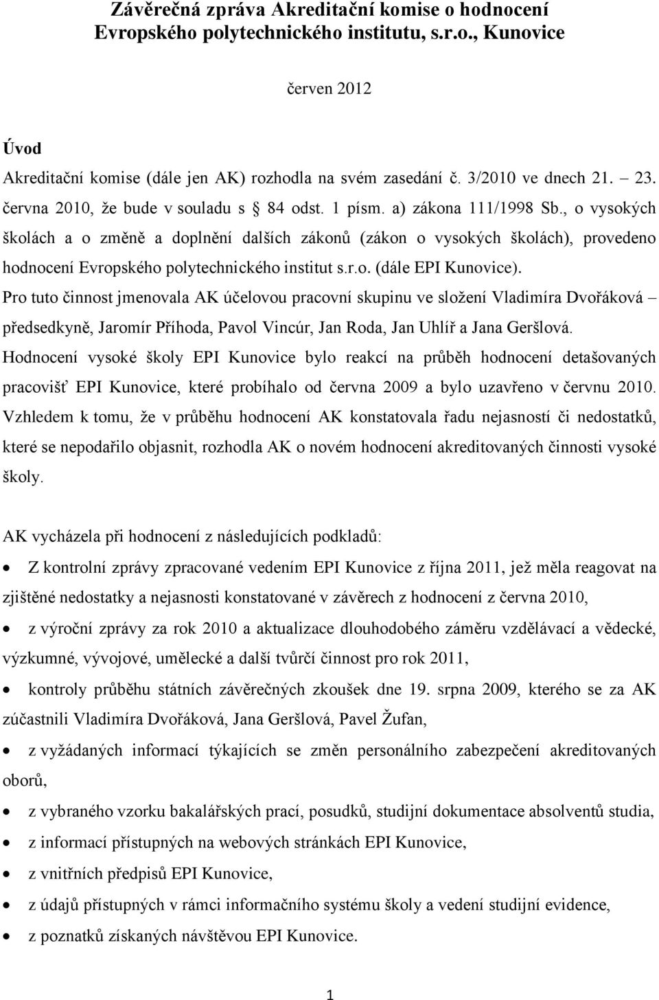 , o vysokých školách a o změně a doplnění dalších zákonů (zákon o vysokých školách), provedeno hodnocení Evropského polytechnického institut s.r.o. (dále EPI Kunovice).