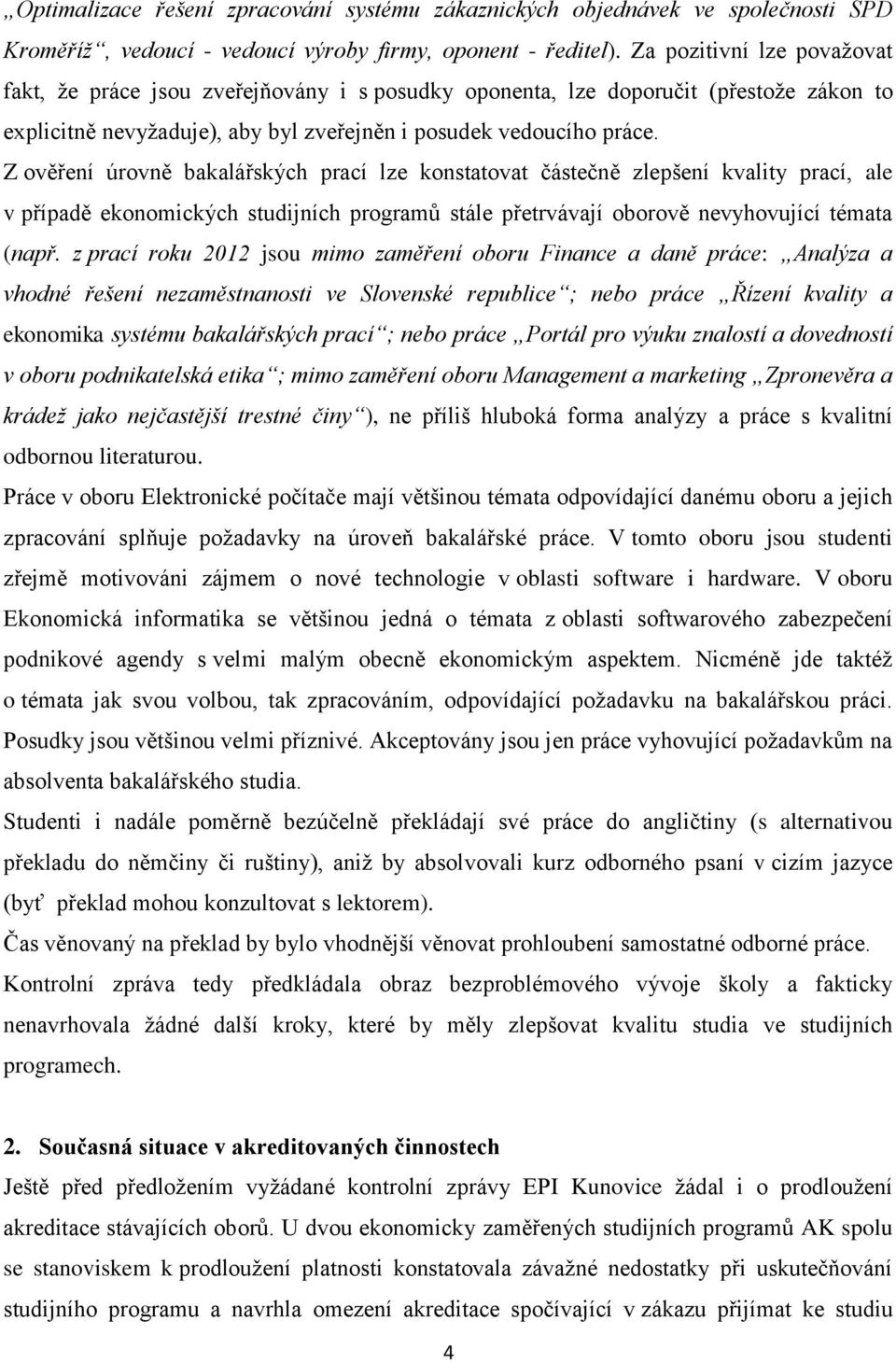 Z ověření úrovně bakalářských prací lze konstatovat částečně zlepšení kvality prací, ale v případě ekonomických studijních programů stále přetrvávají oborově nevyhovující témata (např.