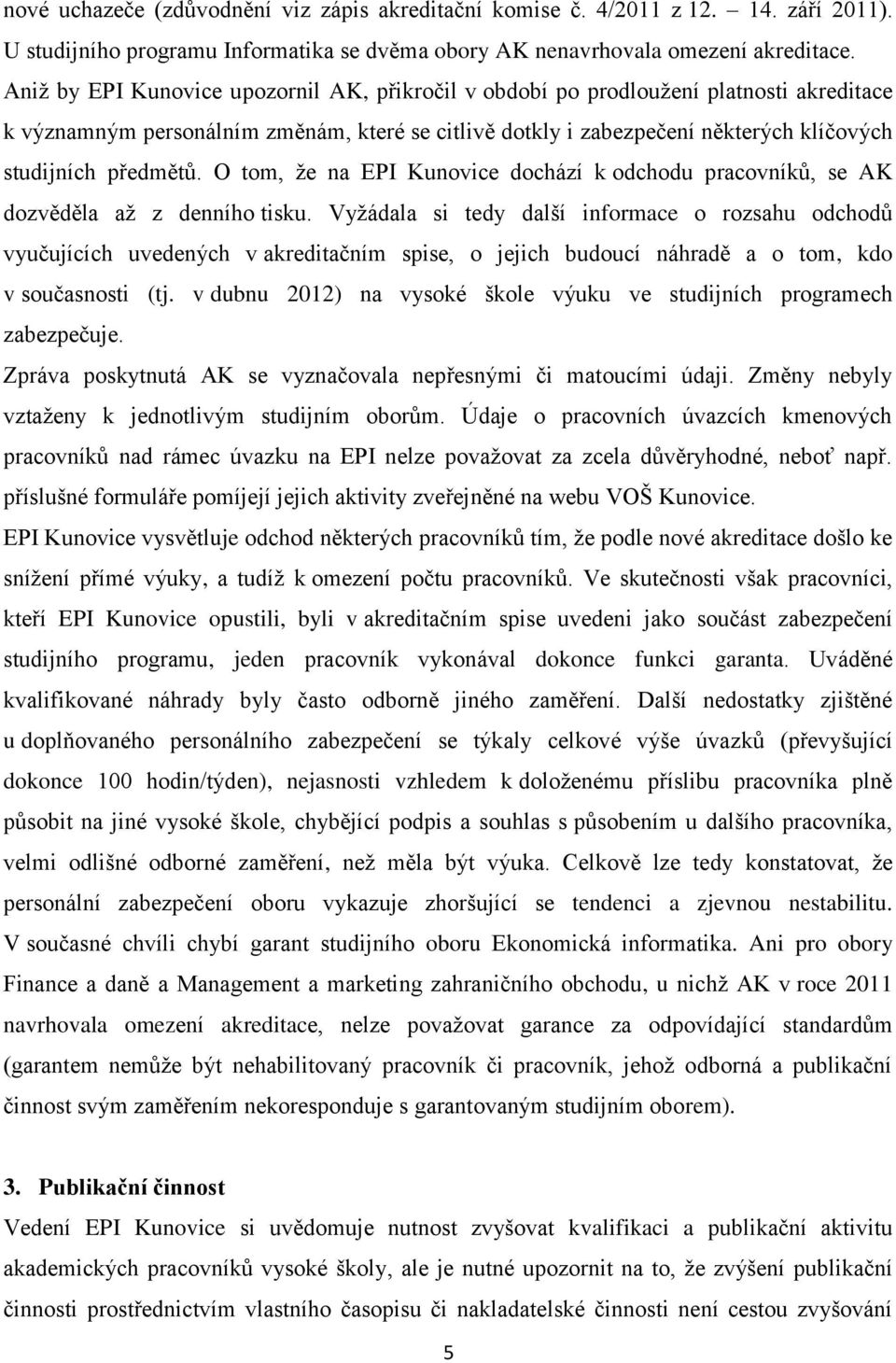 O tom, ţe na EPI Kunovice dochází k odchodu pracovníků, se AK dozvěděla aţ z denního tisku.