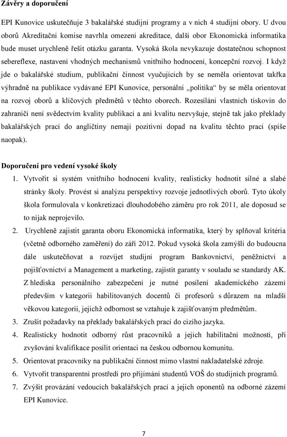 Vysoká škola nevykazuje dostatečnou schopnost sebereflexe, nastavení vhodných mechanismů vnitřního hodnocení, koncepční rozvoj.