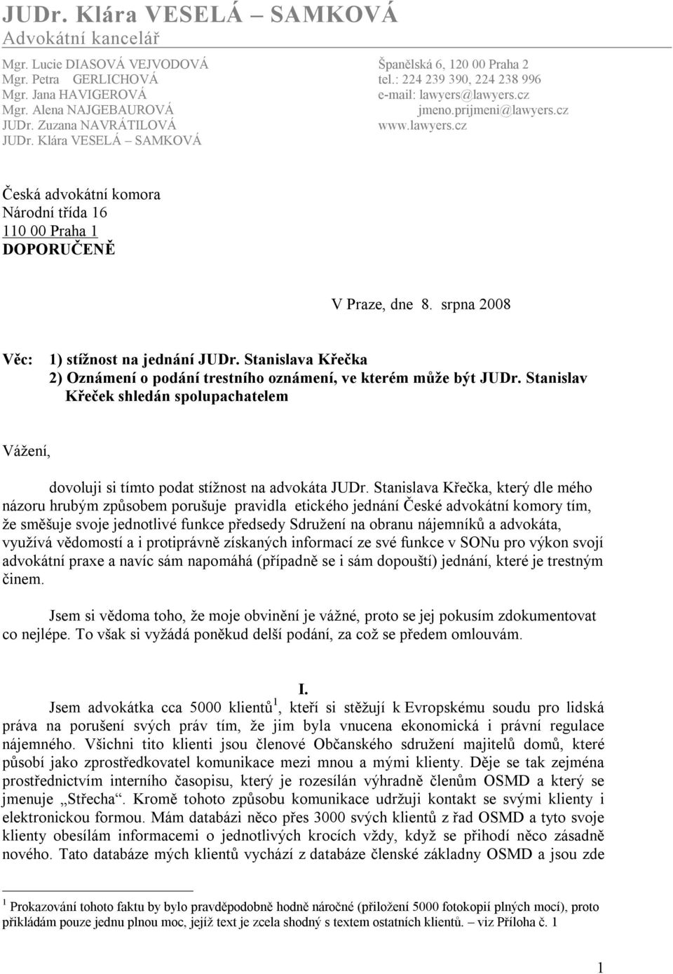 Zuzana NAVRÁTILOVÁ www.lawyers.cz JUDr. Klára VESELÁ SAMKOVÁ Česká advokátní komora Národní třída 16 110 00 Praha 1 DOPORUČENĚ V Praze, dne 8. srpna 2008 Věc: 1) stížnost na jednání JUDr.