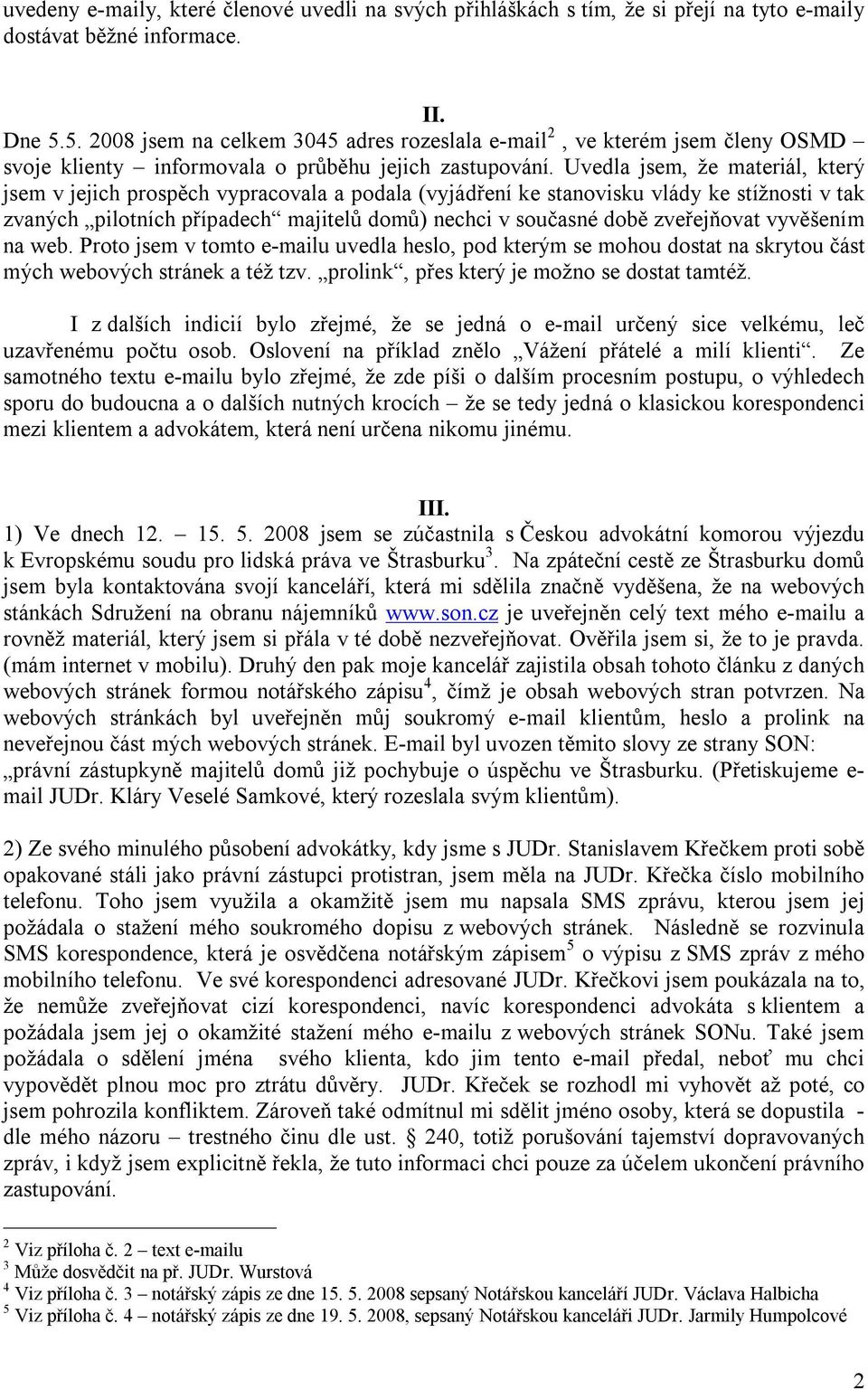 Uvedla jsem, že materiál, který jsem v jejich prospěch vypracovala a podala (vyjádření ke stanovisku vlády ke stížnosti v tak zvaných pilotních případech majitelů domů) nechci v současné době