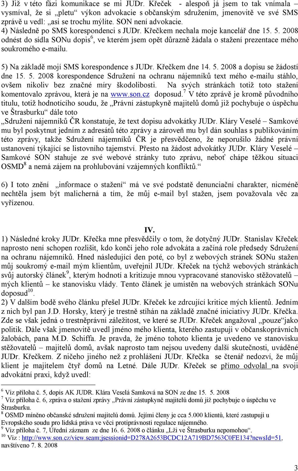 2008 odnést do sídla SONu dopis 6, ve kterém jsem opět důrazně žádala o stažení prezentace mého soukromého e-mailu. 5) Na základě mojí SMS korespondence s JUDr. Křečkem dne 14. 5. 2008 a dopisu se žádostí dne 15.