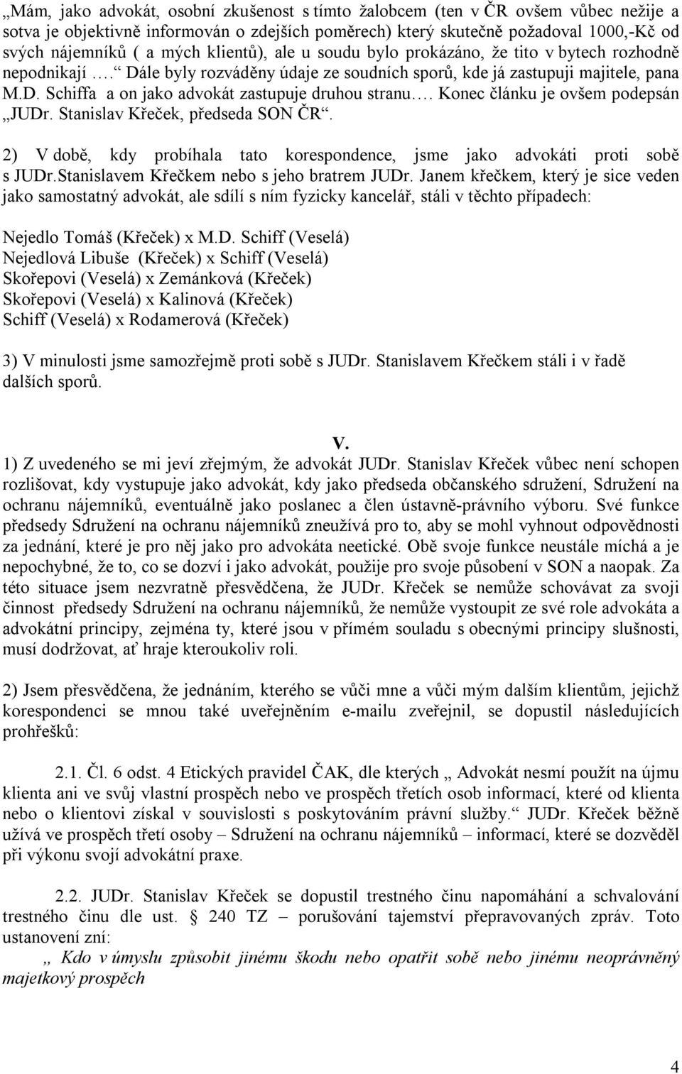 Konec článku je ovšem podepsán JUDr. Stanislav Křeček, předseda SON ČR. 2) V době, kdy probíhala tato korespondence, jsme jako advokáti proti sobě s JUDr.Stanislavem Křečkem nebo s jeho bratrem JUDr.